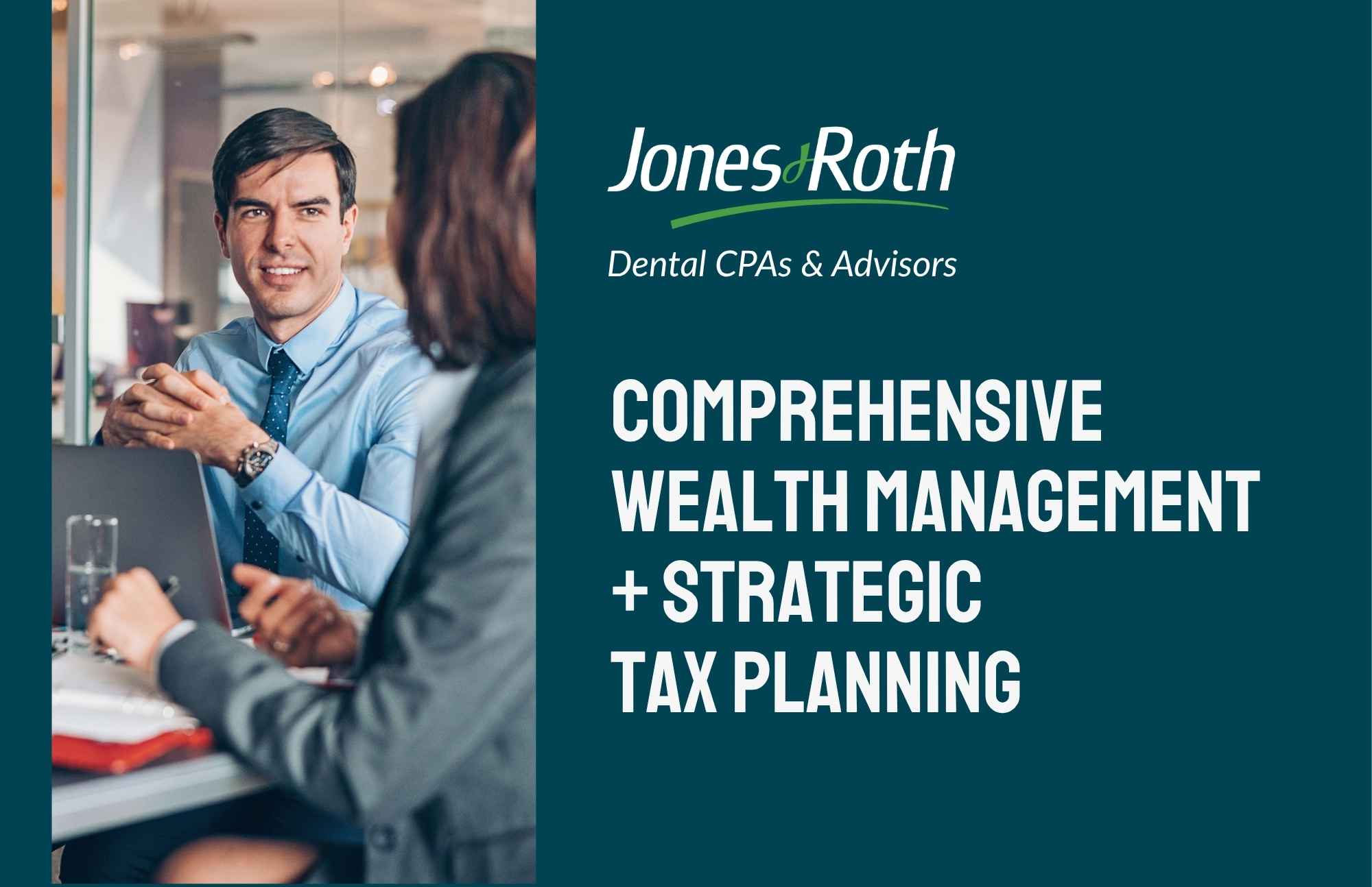 Image that says "comprehensive wealth management + strategic tax planning" Jones & Roth Dental